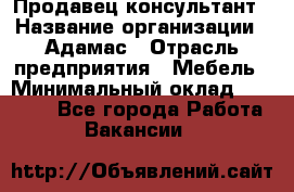 Продавец-консультант › Название организации ­ Адамас › Отрасль предприятия ­ Мебель › Минимальный оклад ­ 40 000 - Все города Работа » Вакансии   